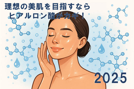 ヒアルロン酸 美肌ガイド2025：理想の肌を手に入れる方法